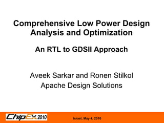 Comprehensive Low Power Design Analysis and Optimization An RTL to GDSII Approach Aveek Sarkar and Ronen Stilkol Apache Design Solutions 