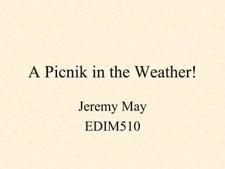 A Picnik in the Weather! Jeremy May EDIM510 