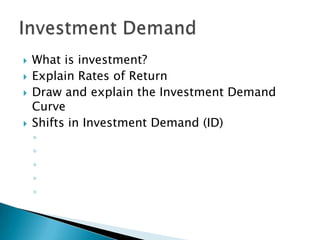 What is investment?Explain Rates of ReturnDraw and explain the Investment Demand CurveShifts in Investment Demand (ID)Investment Demand