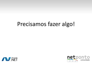 Precisamos fazer algo!