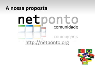 A nossa propostahttp://netponto.org