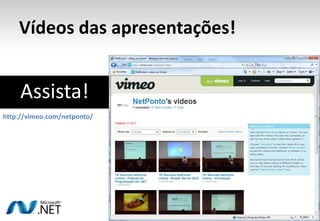 Vídeos das apresentações!Assista!http://vimeo.com/netponto/ 