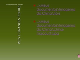 Grandes rios e Pontes
                           ..Meus
                            documentosImagema
                            da Chinario-s

                           ..Meus
                            documentosImagema
                            da Chinachina-
                            macau[1].jpg




                                                 7
 