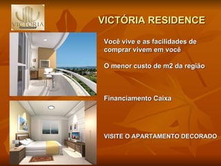 VICTÓRIA RESIDENCE  Você vive e as facilidades de comprar vivem em você O menor custo de m2 da região Financiamento Caixa VISITE O APARTAMENTO DECORADO 