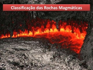 Classificação das Rochas Magmáticas
 