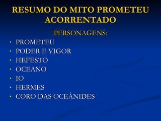 RESUMO DO MITO PROMETEU ACORRENTADO PERSONAGENS: PROMETEU PODER E VIGOR HEFESTO OCEANO IO HERMES CORO DAS OCEÂNIDES 