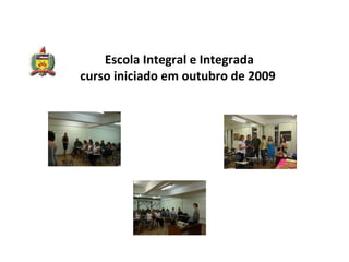 Escola Integral e Integrada curso iniciado em outubro de 2009  