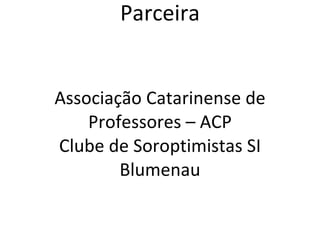 Parceira Associação Catarinense de Professores – ACP Clube de Soroptimistas SI Blumenau 