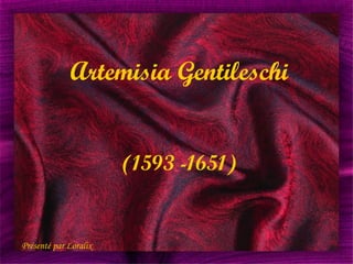Artemisia Gentileschi
(1593 -1651)
Présenté par Loralix
 