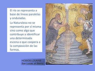 LA REALIDAD NATURAL Y
LA REALIDAD CONSTRUIDA
Las figuras se sitúan en un fondo de
oro, pero existen referencias a lugares
reales como concepto, como algo abstracto.
La palmera o el árbol se repiten
rítmicamente, más en calidad de elemento
estructural que referencial; es la montaña, el
río o la ciudad que nos permiten
comprender que la Natividad transcurre en
una cueva, el Bautismo de Cristo en un río, o
que Jesús entra en la ciudad de Jerusalén.
Las artes figurativas bizantinas abandonan
el concepto realista-naturalista del arte
romano para preocuparse más de lo
simbólico y expresivo, en este sentido no
tiene importancia ni la corrección del dibujo
ni la proporción adecuada, que varía, para
ganar en fuerza comunicativa.
 