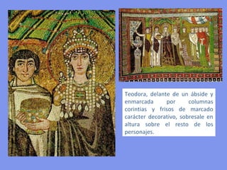 La emperatriz Teodora lleva un cáliz de oro para ofrecer a San Vital, y va
precedida por dos dignatarios de la corte y seguida por Antonia, esposa del
general Belisario y su hija Juana. Cierran el cortejo las doncellas de la emperatriz.
 