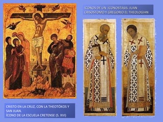 CRISTO EN LA CRUZ, CON LA THEOTÓKOS Y SAN JUAN.  ÍCONO DE LA ESCUELA CRETENSE (S. XVI) ICONOS DE UN  ICONOSTASIS. JUAN CRISOSTOMO Y GREGORIO EL THEOLOGIAN 