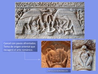 Cancel con pavos afrontados. Tema de origen oriental que recogerá el arte románico. CAPITELES ROMÁNICOS 