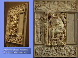 Diferentes grados de relieve. Destaca el del emperador. 