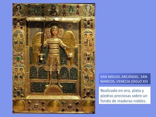 SAN MIGUEL ARCÁNGEL. SAN MARCOS, VENECIA (SIGLO XII) Realizado en oro, plata y piedras preciosas sobre un fondo de maderas nobles. 