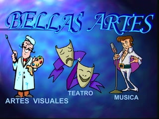 BELLAS  ARTES ARTES  VISUALES TEATRO MUSICA 
