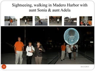 36 8/28/2017
Sightseeing, walking in Madero Harbor with
aunt Sonia & aunt Adela
 