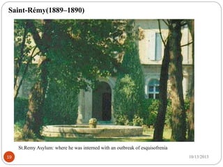 19
St.Remy Asylum: where he was interned with an outbreak of esquisofrenia
8/28/2017
Saint-Rémy(1889–1890)
 