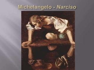 Michelangelo - Narciso