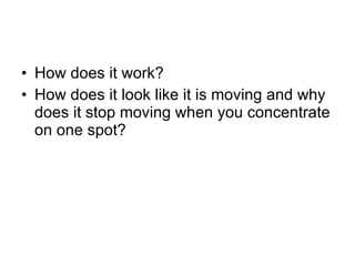 How does it work? How does it look like it is moving and why does it stop moving when you concentrate on one spot? 