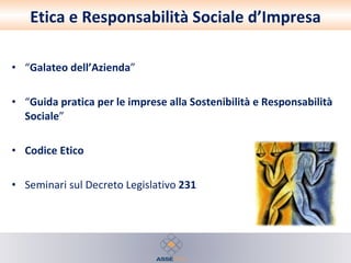 Etica e Responsabilità Sociale d’Impresa “ Galateo dell’Azienda ” “ Guida pratica per le imprese alla Sostenibilità e Responsabilità Sociale ” Codice Etico Seminari sul Decreto Legislativo  231 