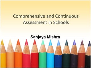 Comprehensive and Continuous Assessment in Schools Sanjaya Mishra 