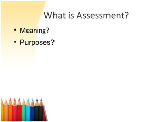 What is Assessment? Meaning? Purposes? 