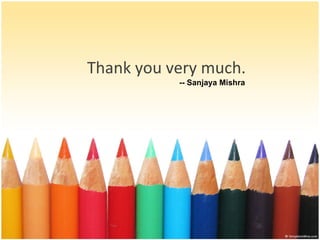 Thank you very much. -- Sanjaya Mishra 