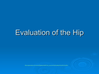 Evaluation of the Hip http://goanimate.com/movie/0Zj8aAyXhs64?utm_source=linkshare&uid=0UiX0JZuuMVs   
