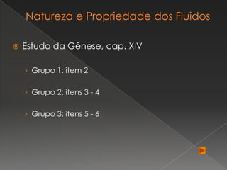    Estudo da Gênese, cap. XIV

    › Grupo 1: item 2


    › Grupo 2: itens 3 - 4


    › Grupo 3: itens 5 - 6
 