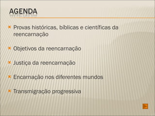 Provas históricas, bíblicas e científicas da reencarnação Objetivos da reencarnação Justiça da reencarnação Encarnação nos diferentes mundos Transmigração progressiva 