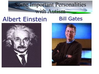 Some Important Personalities with Autism Albert Einstein                                                                                               Bill Gates   