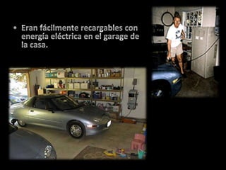 En 1996, los primeros autos eléctricos de producción en serie, los EV1 (Electric Vehicle 1), fueron fabricados en los EUA por la General Motors, y circularon por las calles de California.