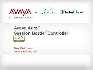 Avaya Aura™
Session Border Controller
PacketBase, Inc.
www.packetbase.com
 