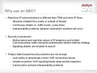 9
Why use an SBC?
 Real-time IP communications is different than TDM and other IP flows
– Sessions initiated from inside ...