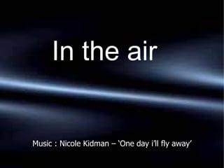 Music : Nicole Kidman – ‘One day i’ll fly away’ ,[object Object]