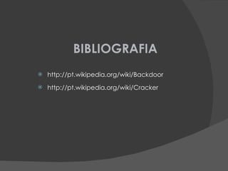 BIBLIOGRAFIA http://pt.wikipedia.org/wiki/Backdoor http://pt.wikipedia.org/wiki/Cracker 