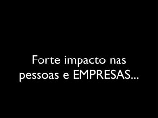 Forte impacto nas pessoas e EMPRESAS... 