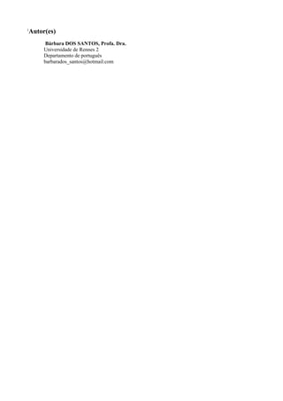 1
 Autor(es)
       Bárbara DOS SANTOS, Profa. Dra.
      Universidade de Rennes 2
      Departamento de português
      barbarados_santos@hotmail.com
 