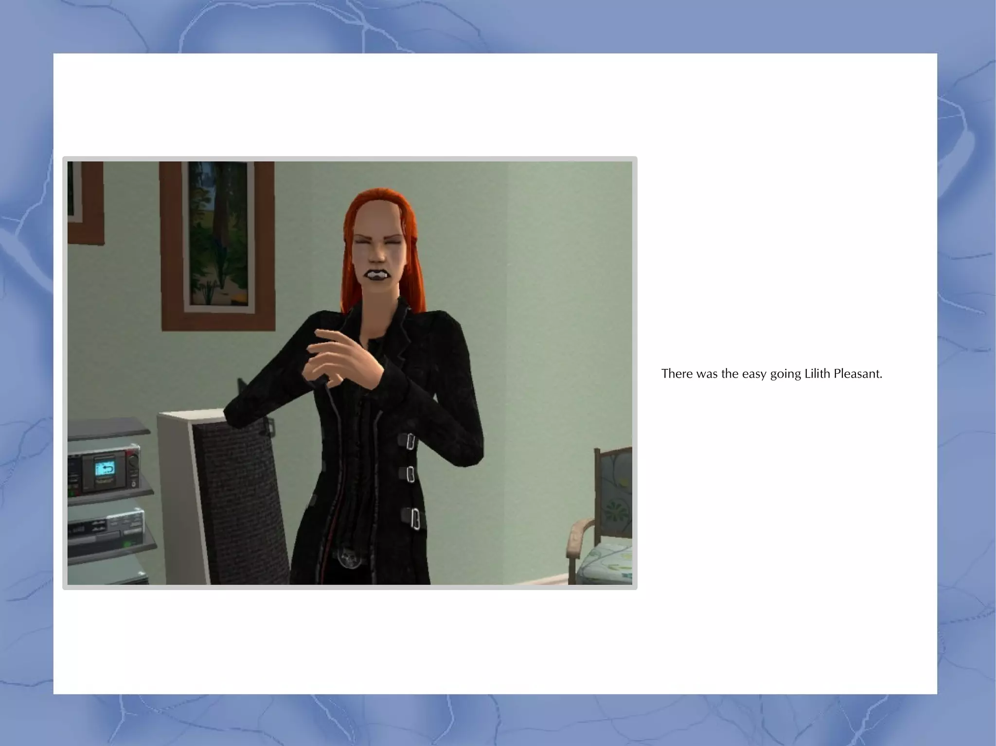 There was the easy going Lilith Pleasant.
 