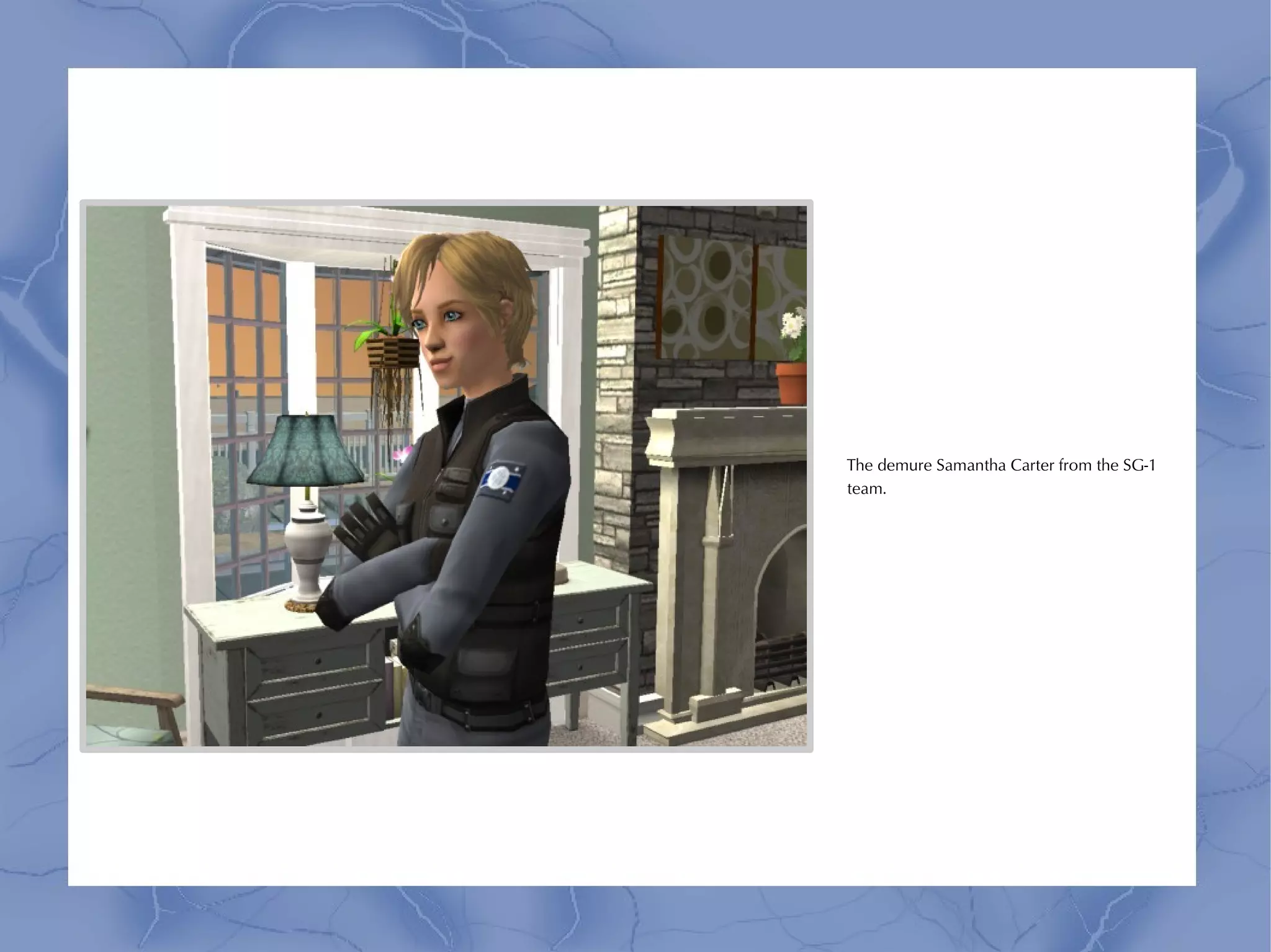 The demure Samantha Carter from the SG-1
team.
 