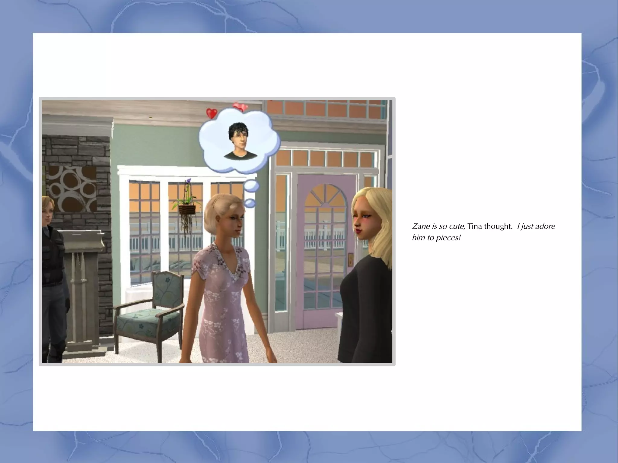 Zane is so cute, Tina thought. I just adore
him to pieces!
 