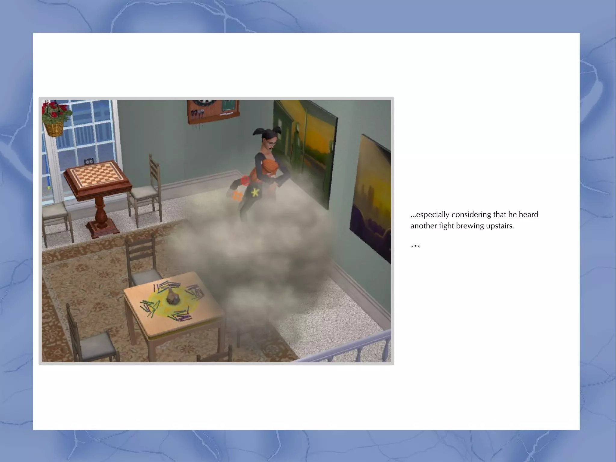 ...especially considering that he heard
another fight brewing upstairs.

***
 