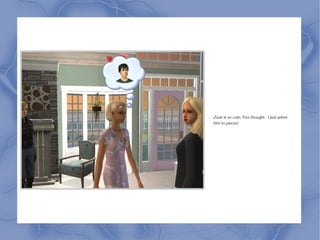 Zane is so cute, Tina thought. I just adore
him to pieces!
 