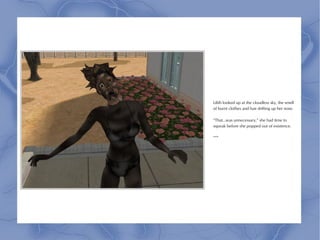 Lilith looked up at the cloudless sky, the smell
of burnt clothes and hair drifting up her nose.

“That...was unnecessary,” she had time to
squeak before she popped out of existence.

***
 