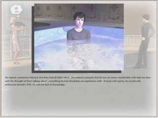 He sighed, somewhat relieved, that they had all fallen silent. He noticed curiously that he was far more comfortable with their ire than
with the thought of them talking about...something he had absolutely no experience with. At least with sports, he would only
embarrass himself a little bit with his lack of knowledge.
 
