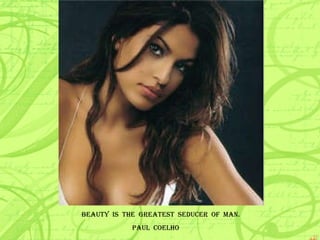 BEAUTY  IS  THE  GREATEST  SEDUCER  OF  MAN. PAUL  COELHO 