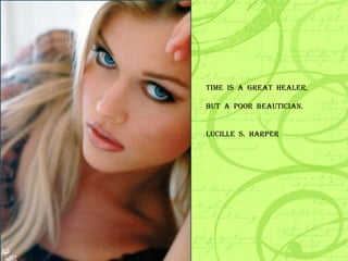 TIME  IS  A  GREAT  HEALER, BUT  A  POOR  BEAUTICIAN. LUCILLE  S.  HARPER 