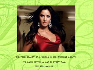 THE  TRUE  BEAUTY  OF  A  WOMAN  IS  HER  INHERENT  ABILITY TO  MAKE  BETTER  A  MAN  IN  EVERY  WAY. DON  WILLIAMS  JR 