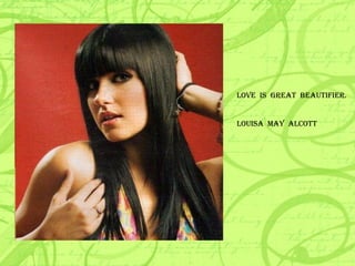 LOVE  IS  GREAT  BEAUTIFIER. LOUISA  MAY  ALCOTT 